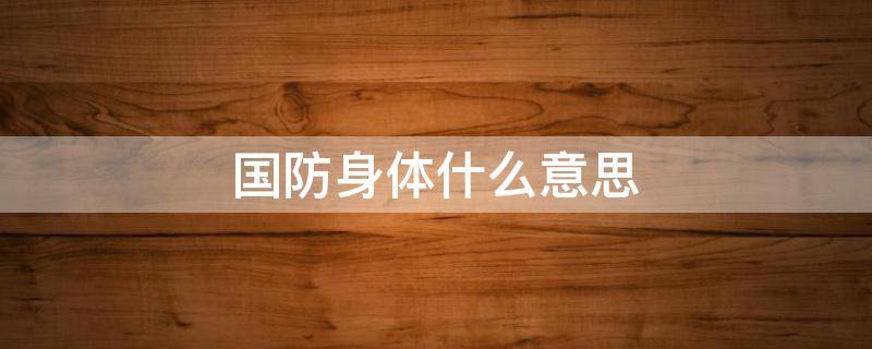 国防身体什么意思 国防体质