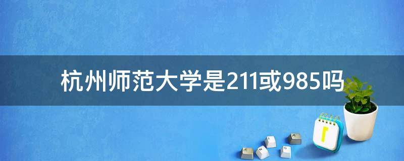 杭州师范大学是211或985吗（杭州师范