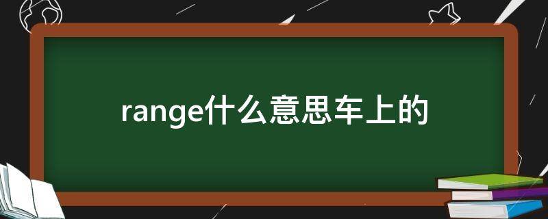 range什么意思车上的（汽车上range是