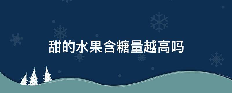 甜的水果含糖量越高吗（十大低糖水果