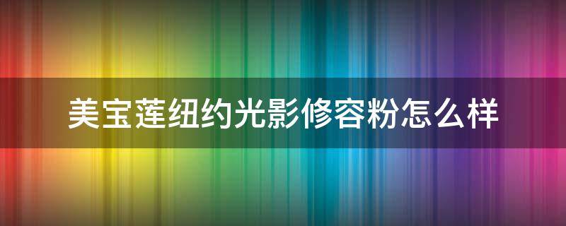 美宝莲纽约光影修容粉怎么样 美宝