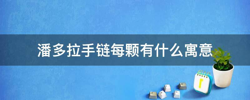 潘多拉手链每颗有什么寓意 潘多拉