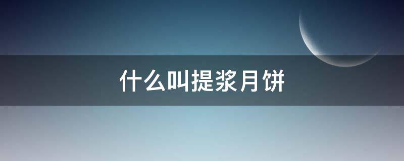 什么叫提浆月饼（什么叫提浆月饼吃着