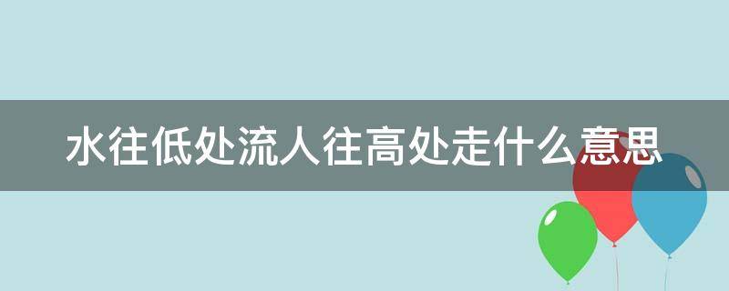 水往低处流人往高处走什么意思 水