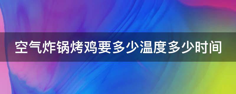 空气炸锅烤鸡要多少温度多少时间（空