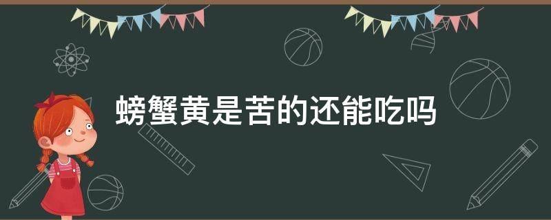 螃蟹黄是苦的还能吃吗（螃蟹黄是苦的