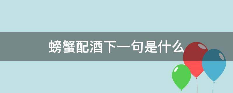 螃蟹配酒下一句是什么 螃蟹配酒图