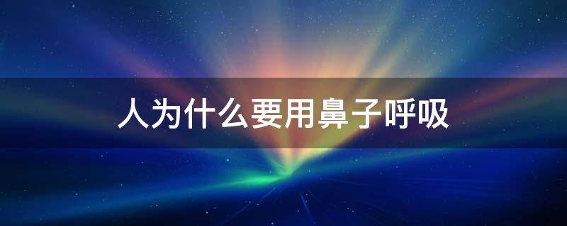 人为什么要用鼻子呼吸 人为什么用