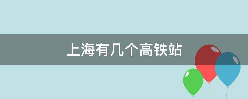 上海有几个高铁站 上海有几个高铁