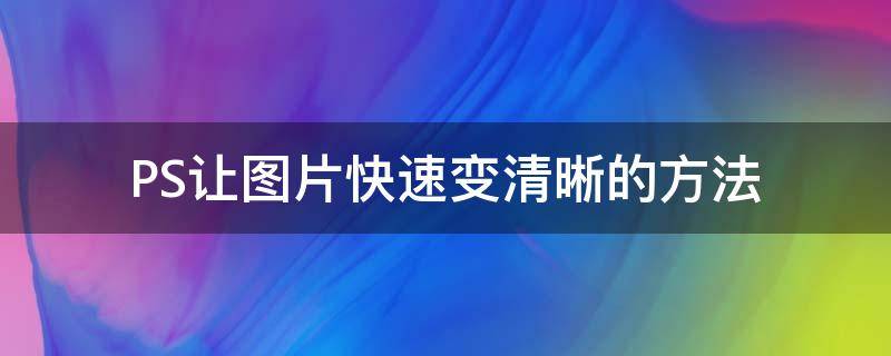 PS让图片快速变清晰的方法（ps让图片