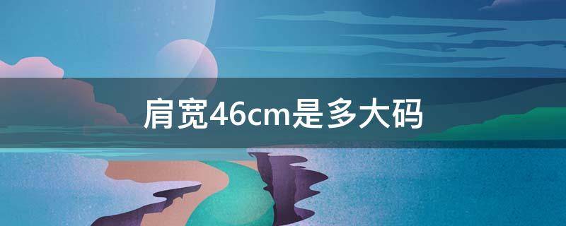 肩宽46cm是多大码 肩宽46cm是什么