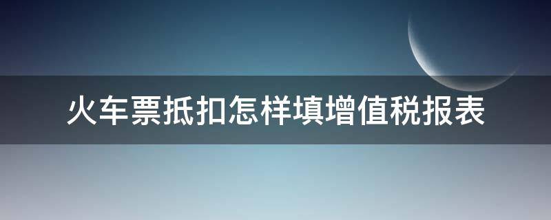 火车票抵扣怎样填增值税报表（火车票