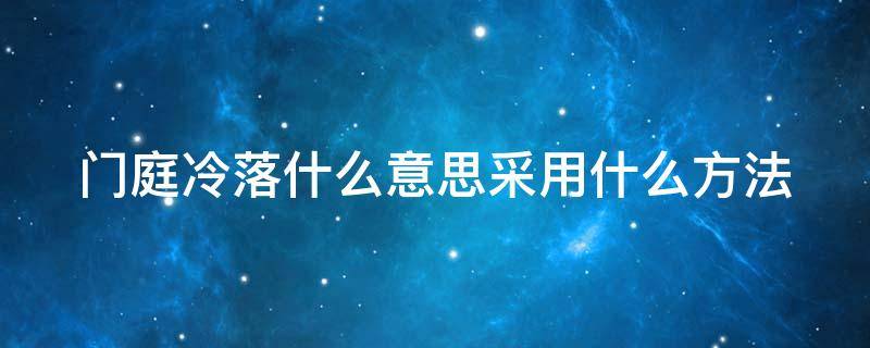 门庭冷落什么意思采用什么方法（门庭