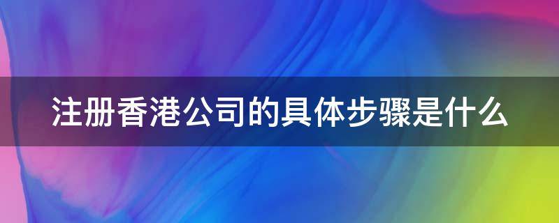 注册香港公司的具体步骤是什么（注册