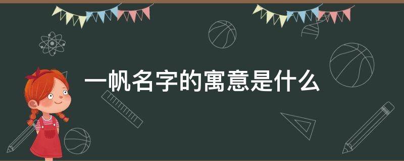 一帆名字的寓意是什么（帆作为名字的